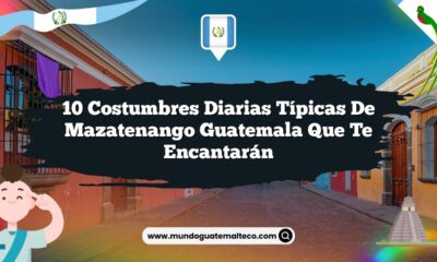 10 Costumbres Diarias Típicas de Mazatenango Guatemala que Te Encantarán