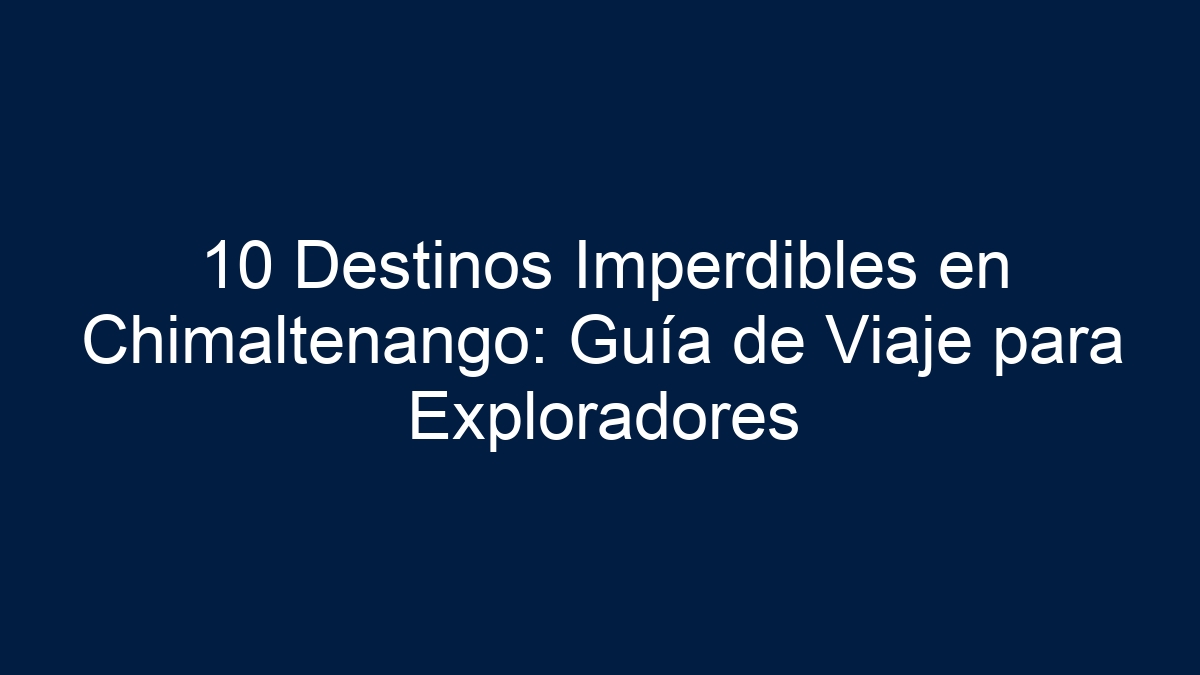 Imagen de 10 Destinos Imperdibles en Chimaltenango: Guía de Viaje para Exploradores 10 Destinos Imperdibles en Chimaltenango: Guía de Viaje para Exploradores - 17