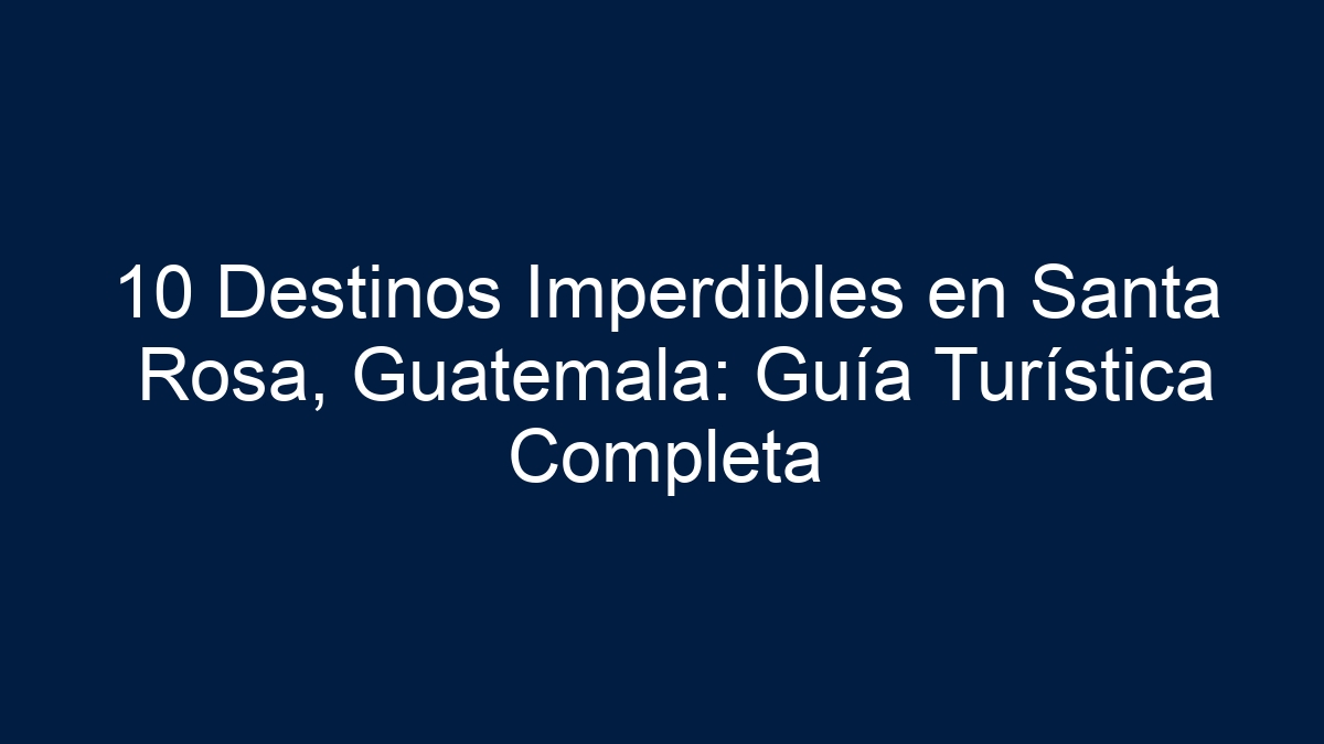 10 Destinos Imperdibles en Santa Rosa, Guatemala: Guía Turística Completa - 12