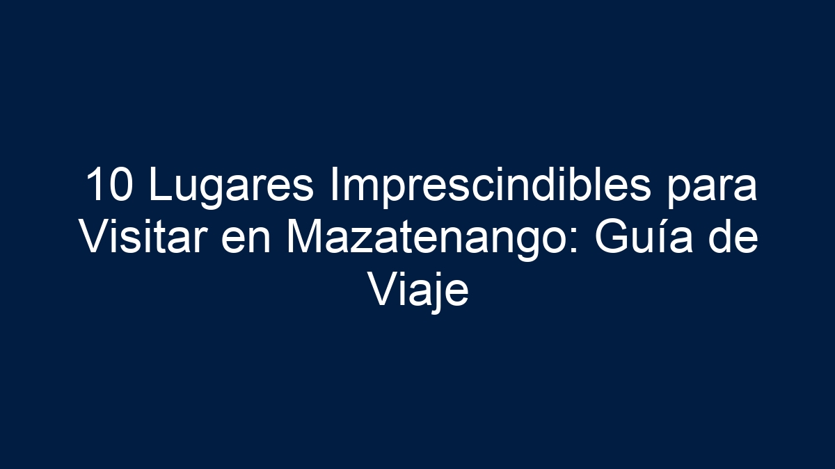 Imagen de 10 Lugares Imprescindibles para Visitar en Mazatenango: Guía de Viaje 10 Lugares Imprescindibles para Visitar en Mazatenango: Guía de Viaje - 3
