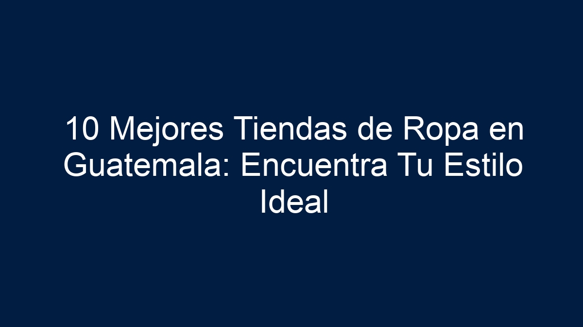 10 Mejores Tiendas de Ropa en Guatemala: Encuentra Tu Estilo Ideal - 36