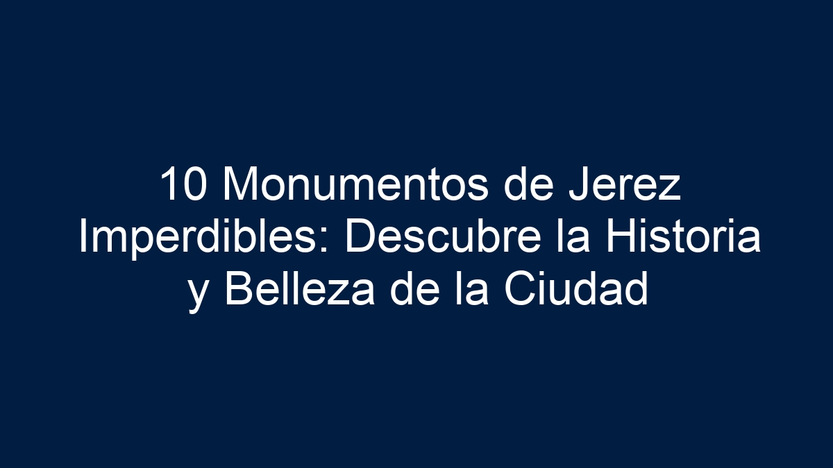 Imagen de 10 Monumentos de Jerez Imperdibles: Descubre la Historia y Belleza de la Ciudad 10 Monumentos de Jerez Imperdibles: Descubre la Historia y Belleza de la Ciudad - 13