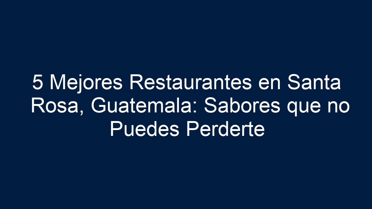5 Mejores Restaurantes en Santa Rosa, Guatemala: Sabores que no Puedes Perderte - 17