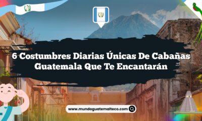 6 Costumbres Diarias Únicas de Cabañas Guatemala que Te Encantarán