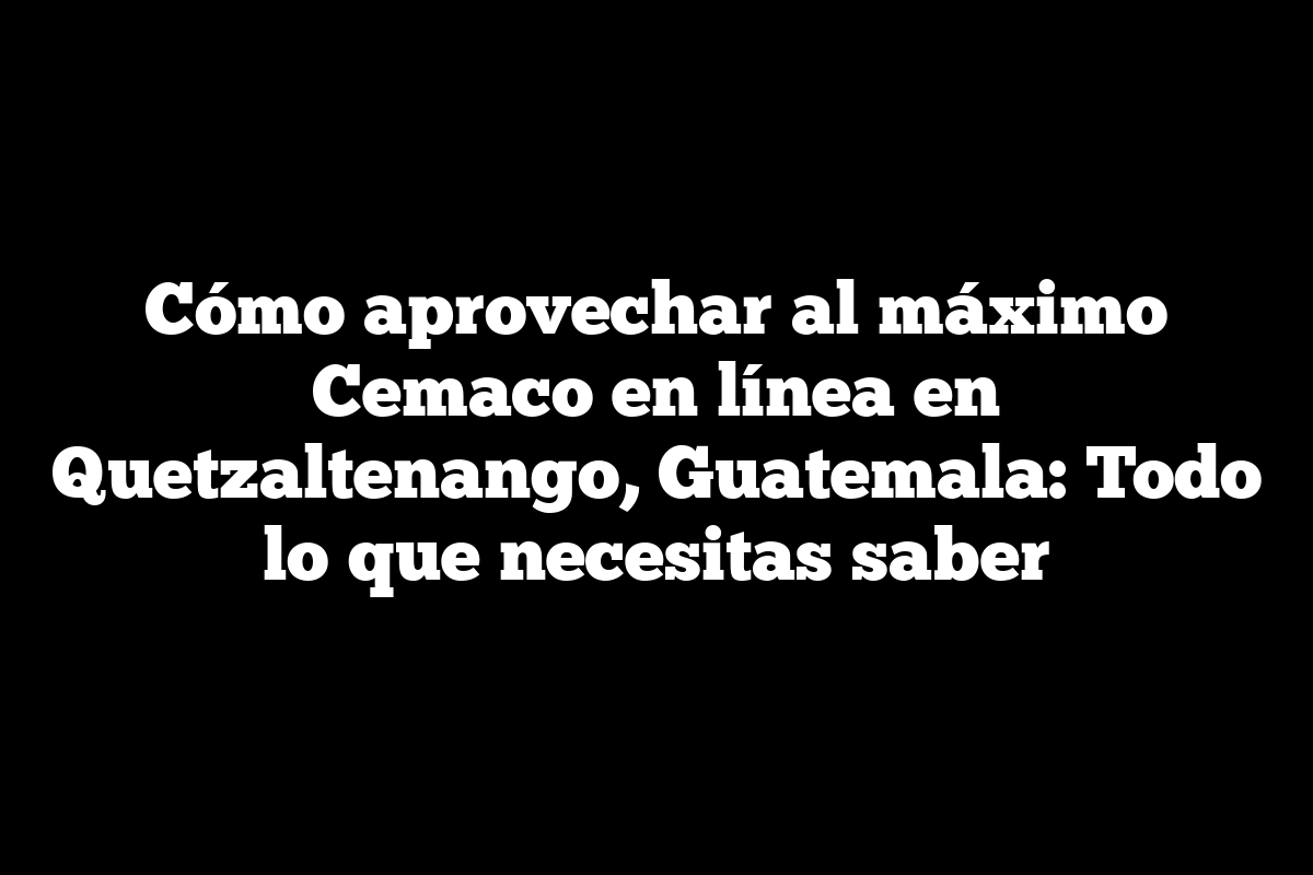 ᐈ Cómo Aprovechar Al Máximo Cemaco En Línea En Quetzaltenango Guatemala Todo Lo Que Necesitas 5806