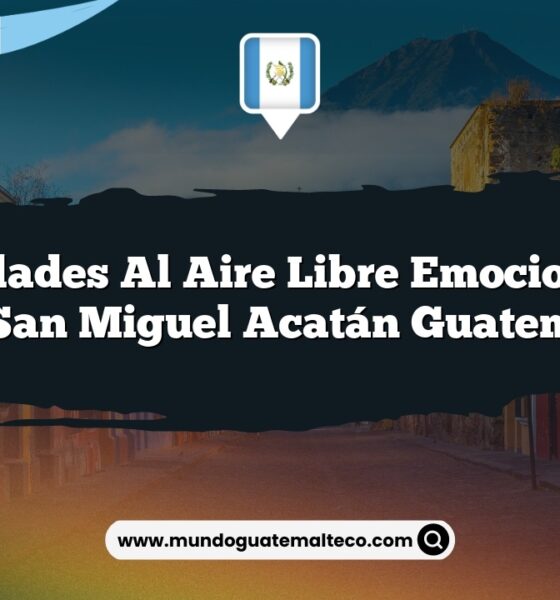 Actividades al Aire Libre Emocionantes en San Miguel Acatán Guatemala
