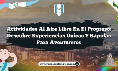 Actividades Al Aire Libre en El Progreso: Descubre Experiencias Únicas y Rápidas para Aventureros