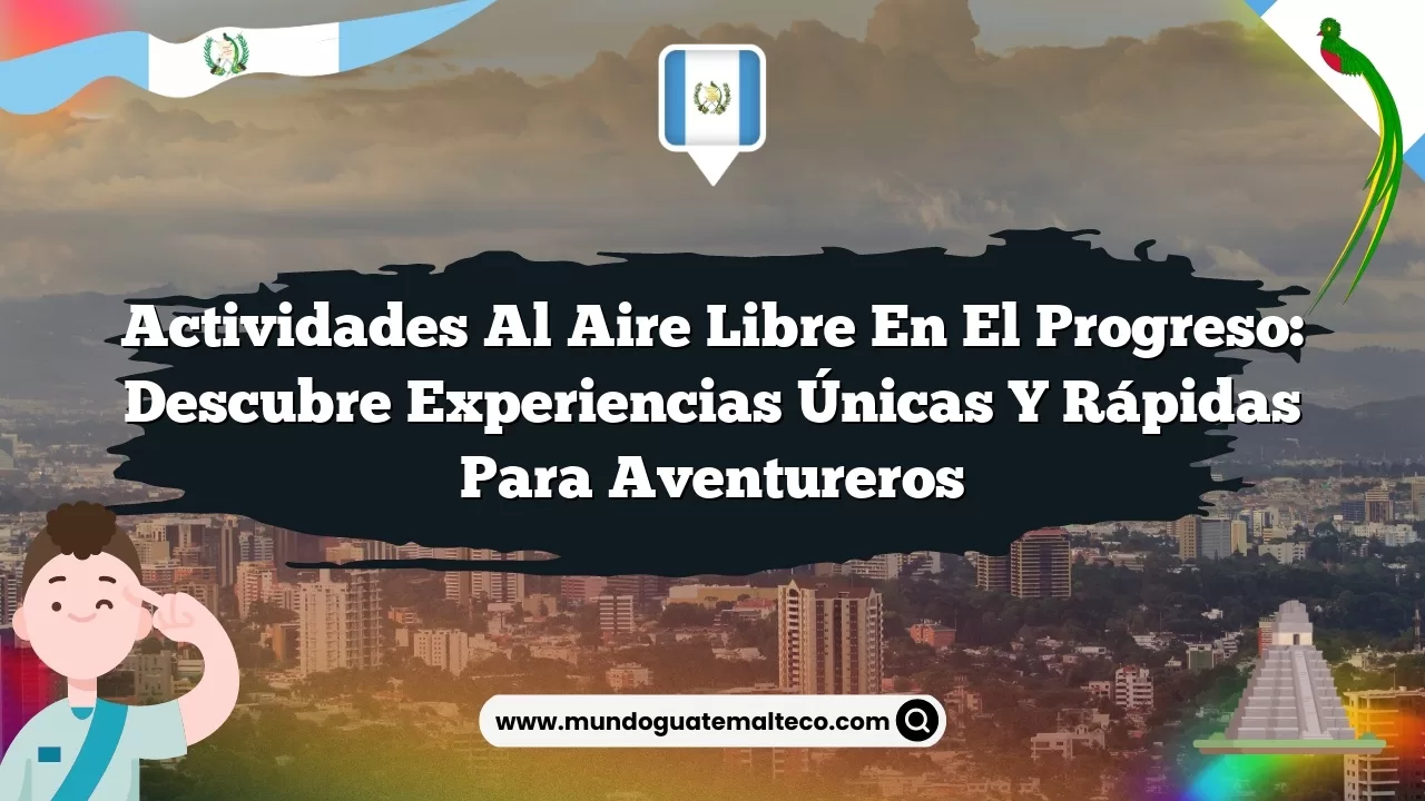 Imagen de Actividades Al Aire Libre en El Progreso: Descubre Experiencias Únicas y Rápidas para Aventureros Actividades Al Aire Libre en El Progreso: Descubre Experiencias Únicas y Rápidas para Aventureros