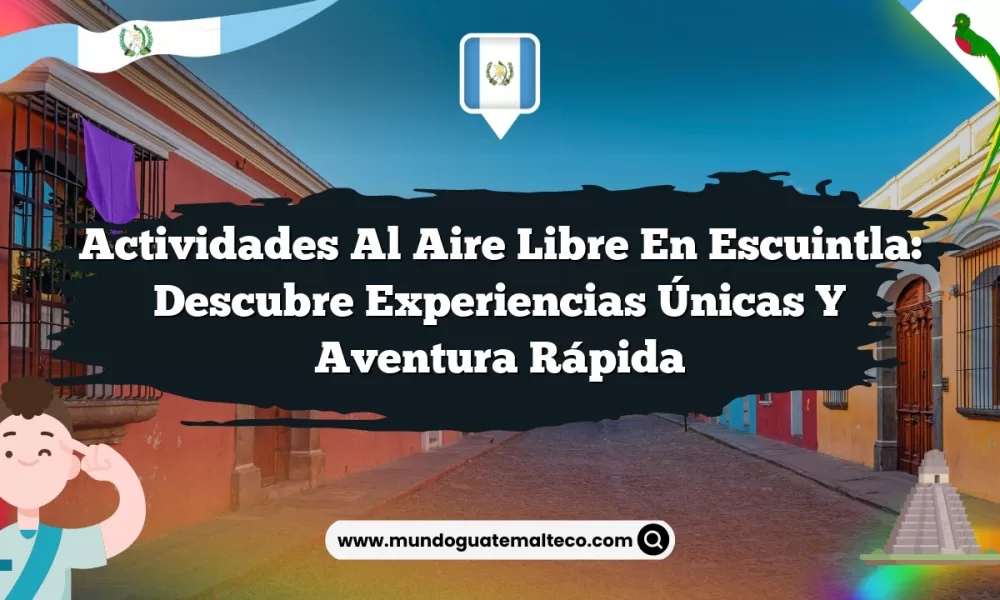 Actividades al Aire Libre en Escuintla: Descubre Experiencias Únicas y Aventura Rápida