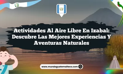 Actividades Al Aire Libre en Izabal: Descubre las Mejores Experiencias y Aventuras Naturales
