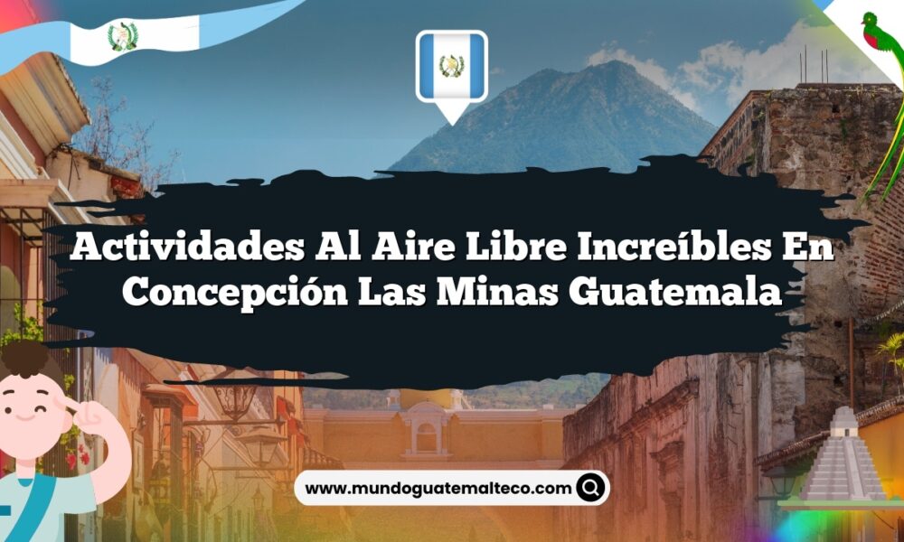 Actividades al Aire Libre Increíbles en Concepción Las Minas Guatemala