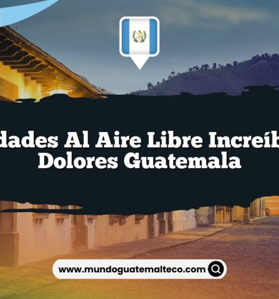 Actividades al Aire Libre Increíbles en Dolores Guatemala
