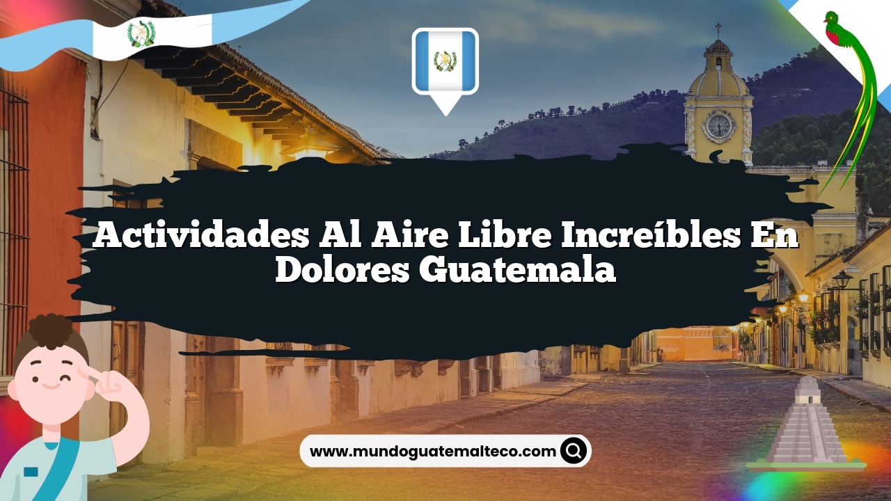 Actividades al Aire Libre Increíbles en Dolores Guatemala