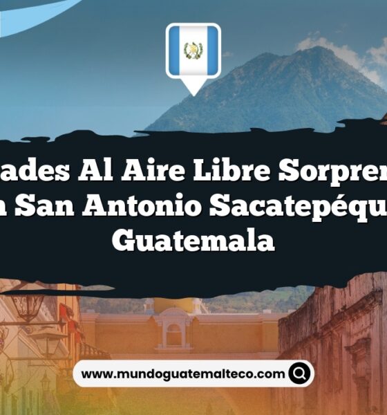 Actividades al Aire Libre Sorprendentes en San Antonio Sacatepéquez Guatemala