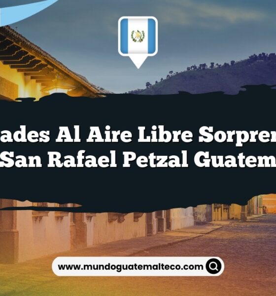 Actividades al Aire Libre Sorprendentes en San Rafael Petzal Guatemala
