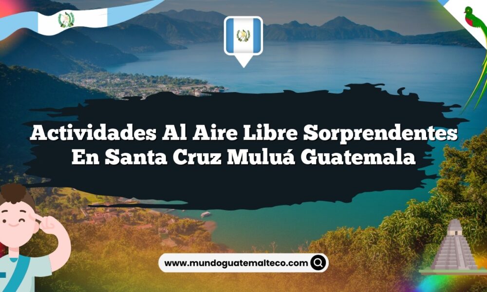 Actividades al Aire Libre Sorprendentes en Santa Cruz Muluá Guatemala