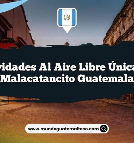 Actividades al Aire Libre Únicas en Malacatancito Guatemala