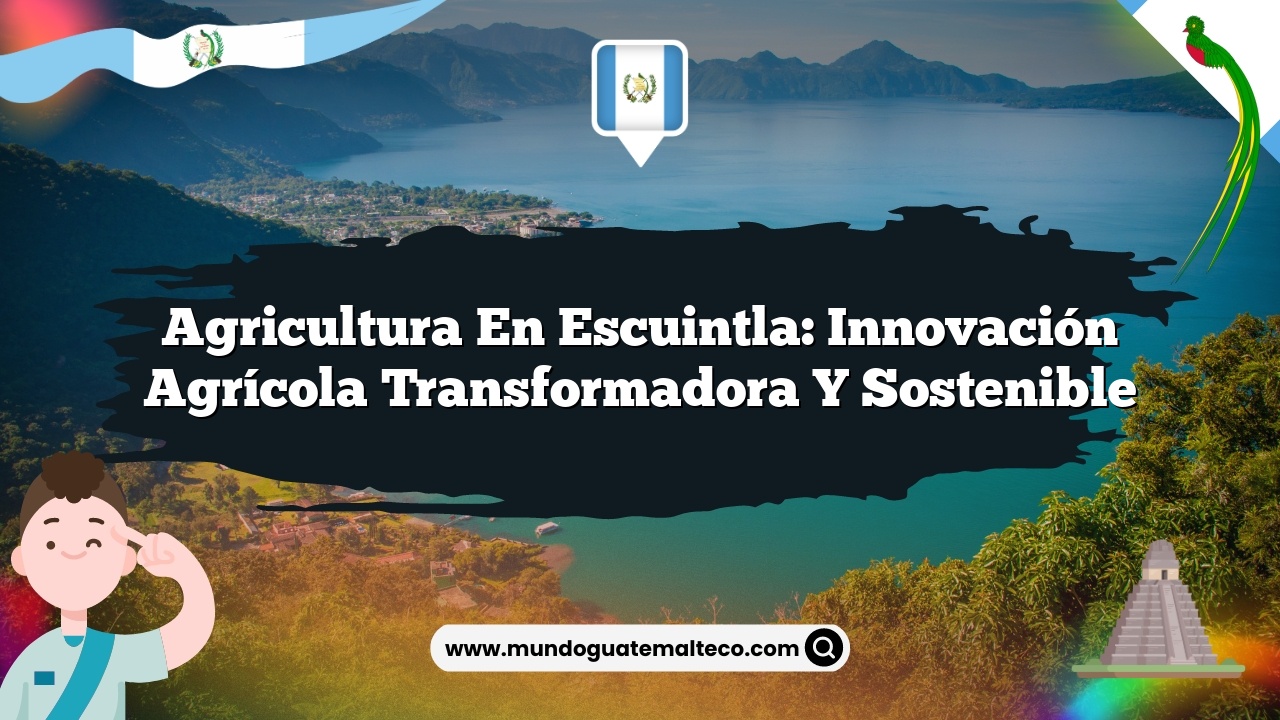 Agricultura en Escuintla: Innovación agrícola transformadora y sostenible