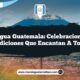 Antigua Guatemala: Celebraciones y Tradiciones que Encantan a Todos