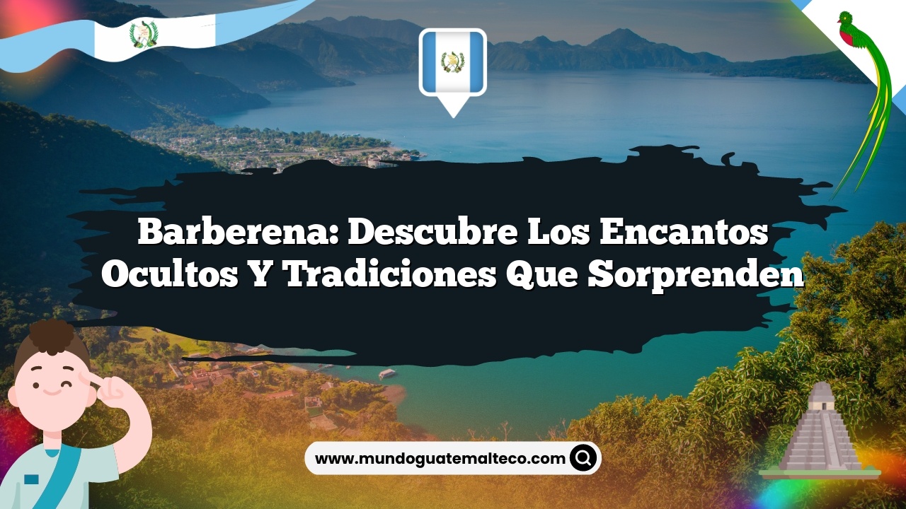 Barberena: Descubre los Encantos Ocultos y Tradiciones que Sorprenden