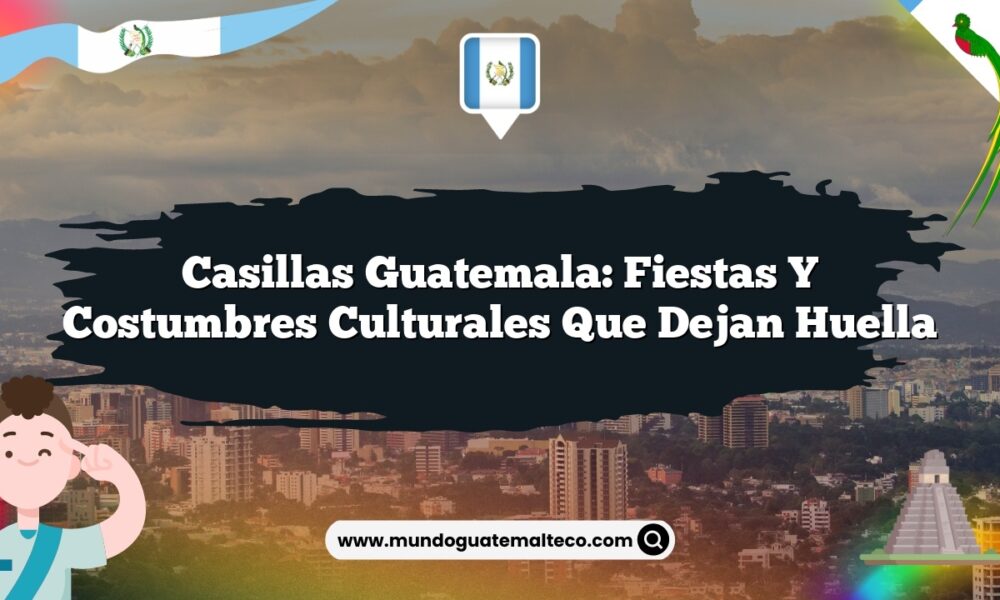 Casillas Guatemala: Fiestas y Costumbres Culturales que Dejan Huella