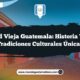 Ciudad Vieja Guatemala: Historia Viva y Tradiciones Culturales Únicas