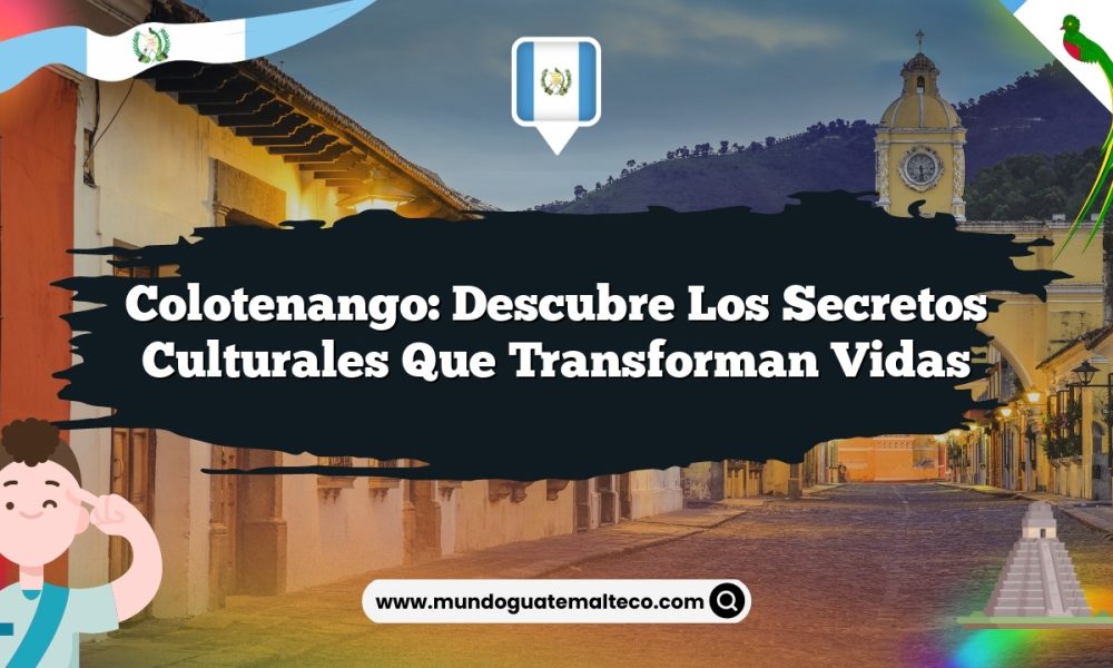 Colotenango: Descubre los Secretos Culturales que Transforman Vidas