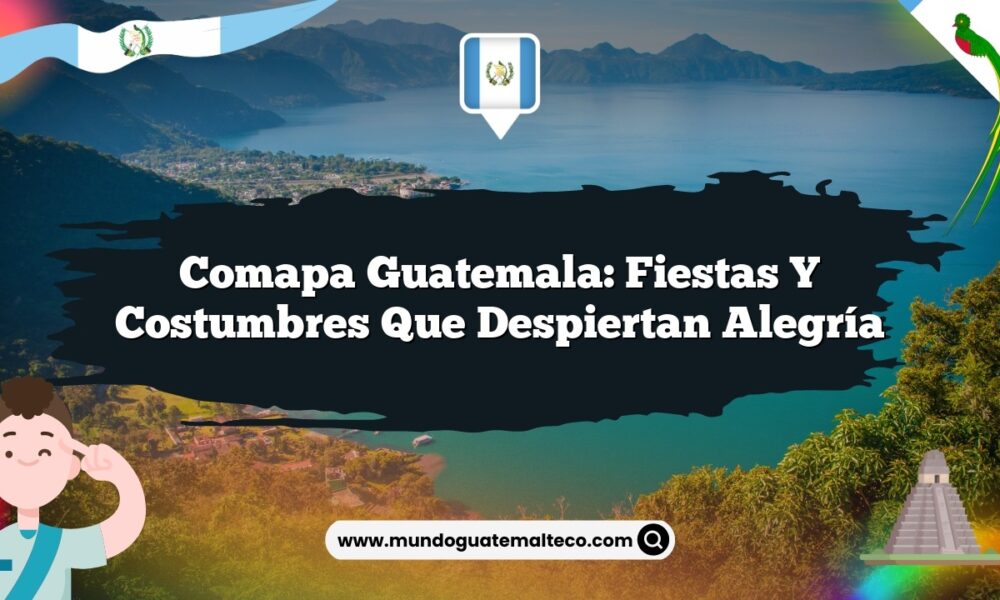 Comapa Guatemala: Fiestas y Costumbres que Despiertan Alegría