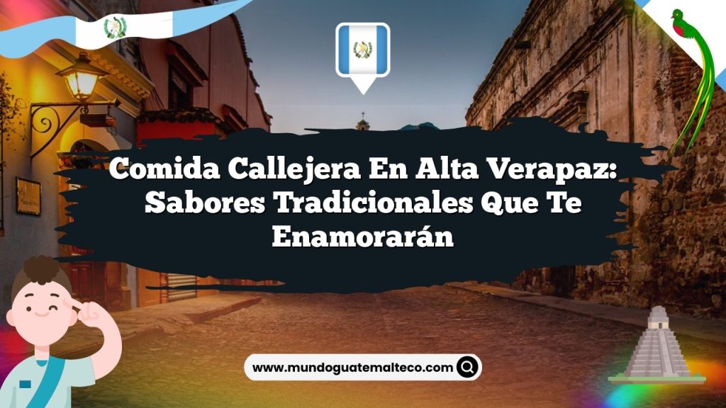 ᐈ Comida Callejera En Alta Verapaz Sabores Tradicionales Que Te