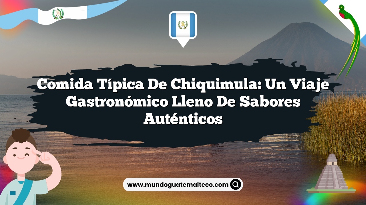 Imagen de Comida típica de Chiquimula: Un viaje gastronómico lleno de sabores auténticos Comida típica de Chiquimula: Un viaje gastronómico lleno de sabores auténticos