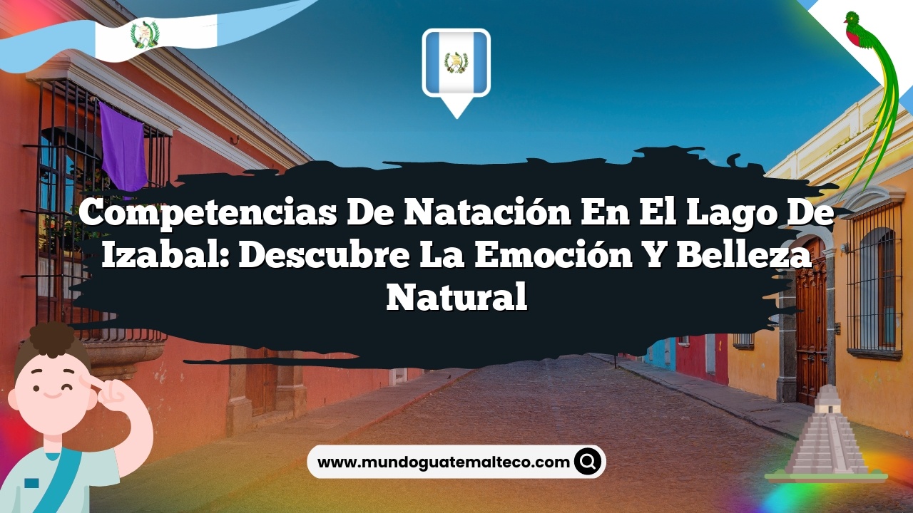 Competencias de natación en el Lago de Izabal: Descubre la Emoción y Belleza Natural
