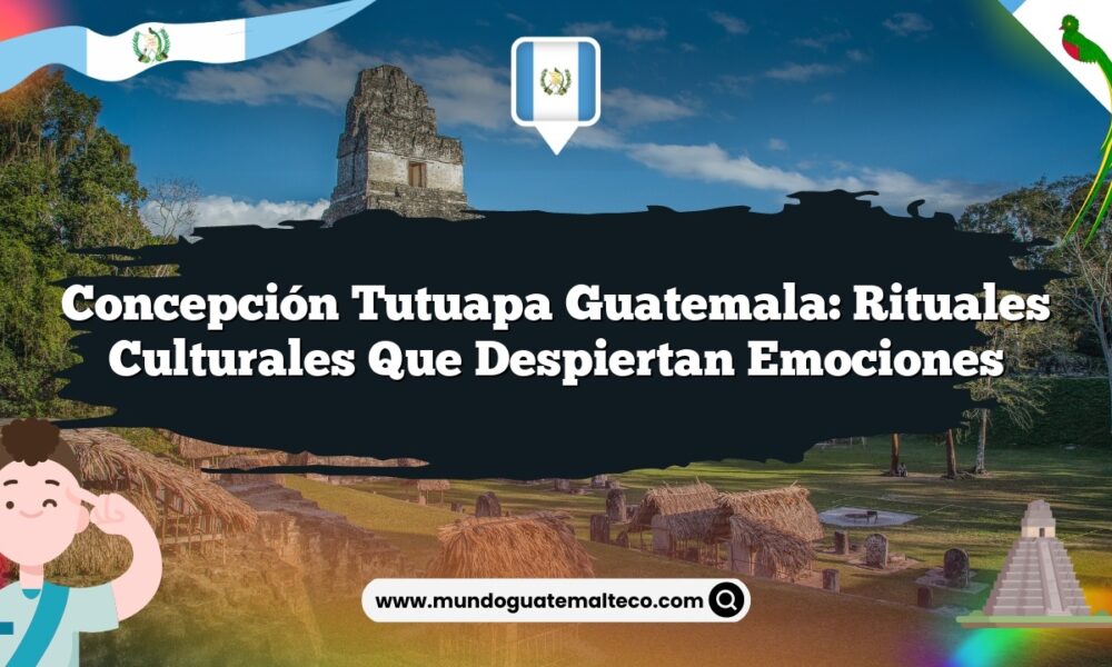 Concepción Tutuapa Guatemala: Rituales Culturales que Despiertan Emociones