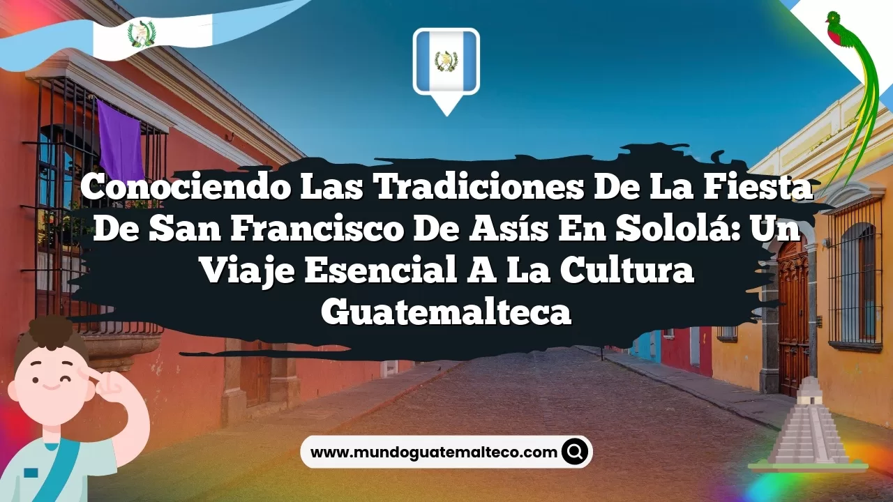Imagen de Conociendo las Tradiciones de la Fiesta de San Francisco de Asís en Sololá: Un Viaje Esencial a la Cultura Guatemalteca Conociendo las Tradiciones de la Fiesta de San Francisco de Asís en Sololá: Un Viaje Esencial a la Cultura Guatemalteca