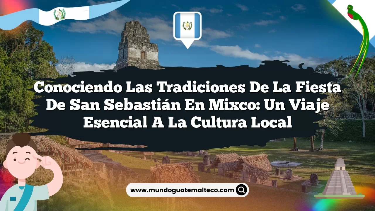 Conociendo las Tradiciones de la Fiesta de San Sebastián en Mixco: Un Viaje Esencial a la Cultura Local
