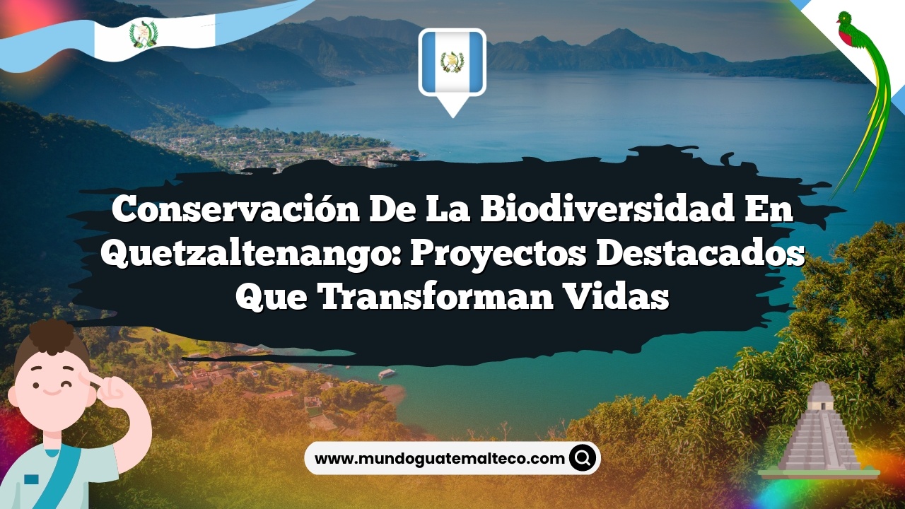 Conservación de la biodiversidad en Quetzaltenango: Proyectos destacados que transforman vidas
