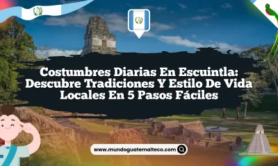 Costumbres Diarias en Escuintla: Descubre Tradiciones y Estilo de Vida Locales en 5 Pasos Fáciles
