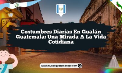 Costumbres Diarias en Gualán Guatemala: Una Mirada a la Vida Cotidiana