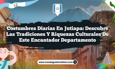 Costumbres Diarias en Jutiapa: Descubre las Tradiciones y Riquezas Culturales de este Encantador Departamento
