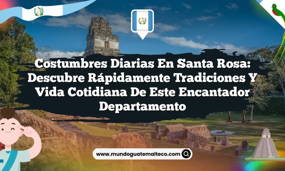 Costumbres Diarias en Santa Rosa: Descubre Rápidamente Tradiciones y Vida Cotidiana de Este Encantador Departamento