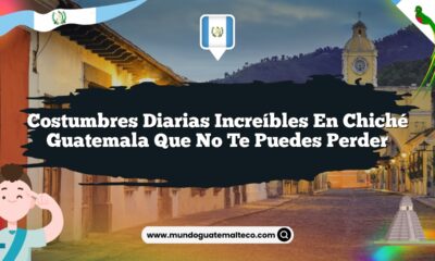 Costumbres Diarias Increíbles en Chiché Guatemala que No Te Puedes Perder