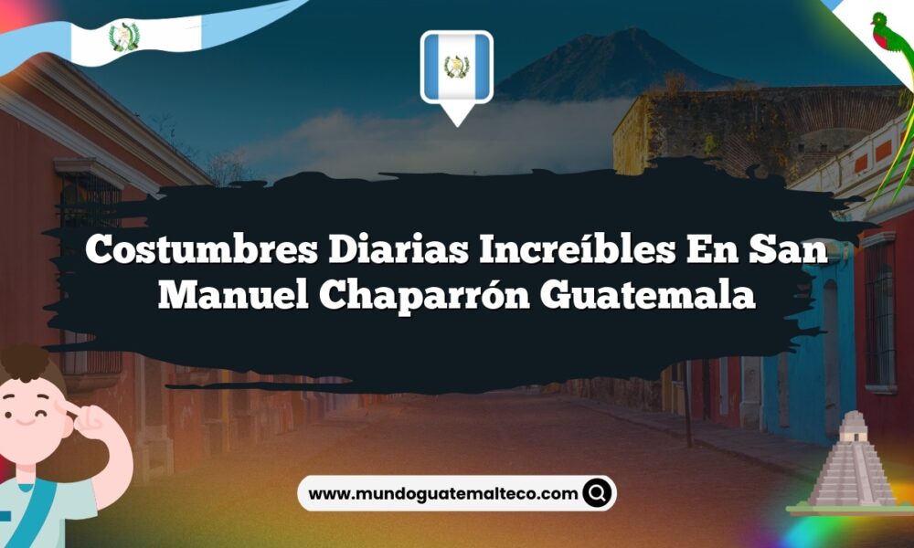 Costumbres Diarias Increíbles en San Manuel Chaparrón Guatemala
