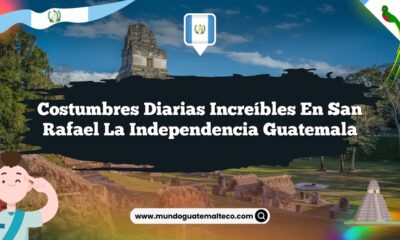 Costumbres Diarias Increíbles en San Rafael La Independencia Guatemala