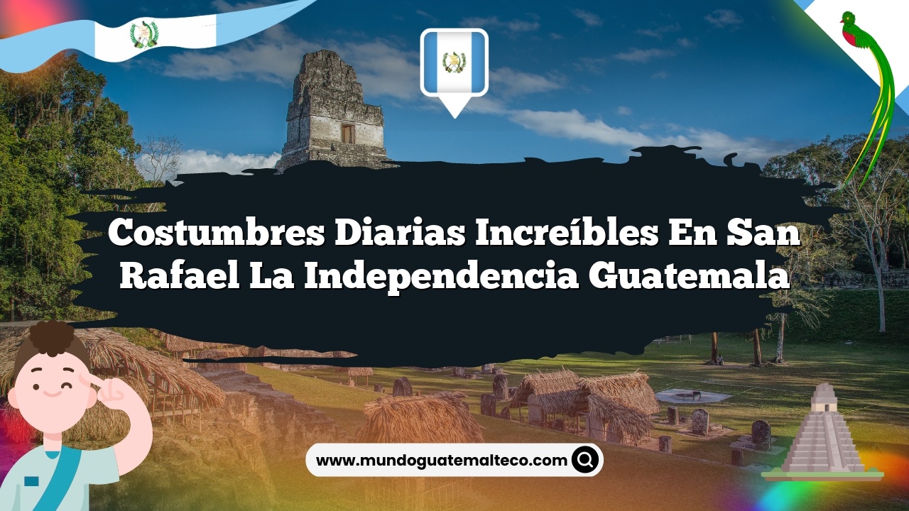 Costumbres Diarias Increíbles en San Rafael La Independencia Guatemala