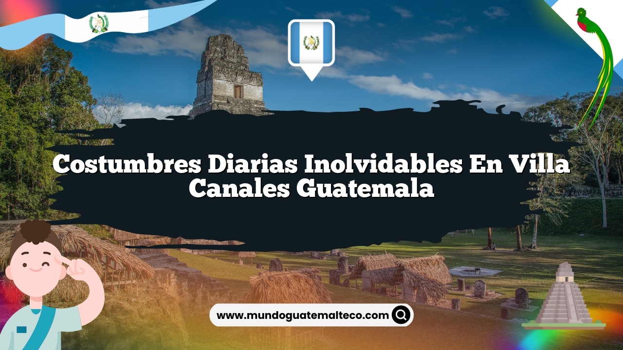 Imagen de Costumbres Diarias Inolvidables en Villa Canales Guatemala Costumbres Diarias Inolvidables en Villa Canales Guatemala