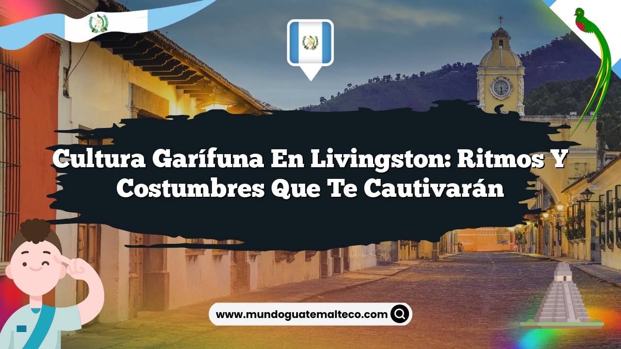 Cultura garífuna en Livingston: Ritmos y costumbres que te cautivarán