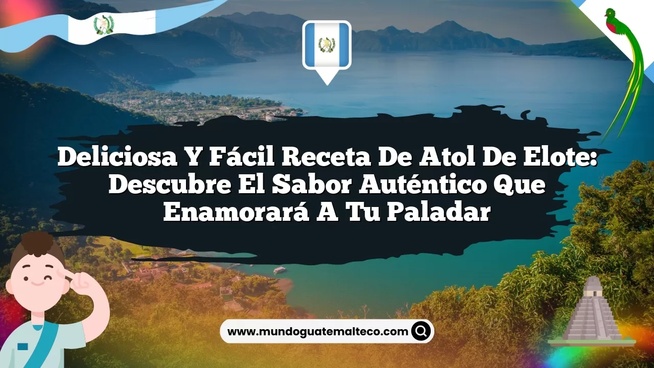 Deliciosa y fácil receta de atol de elote: descubre el sabor auténtico que enamorará a tu paladar
