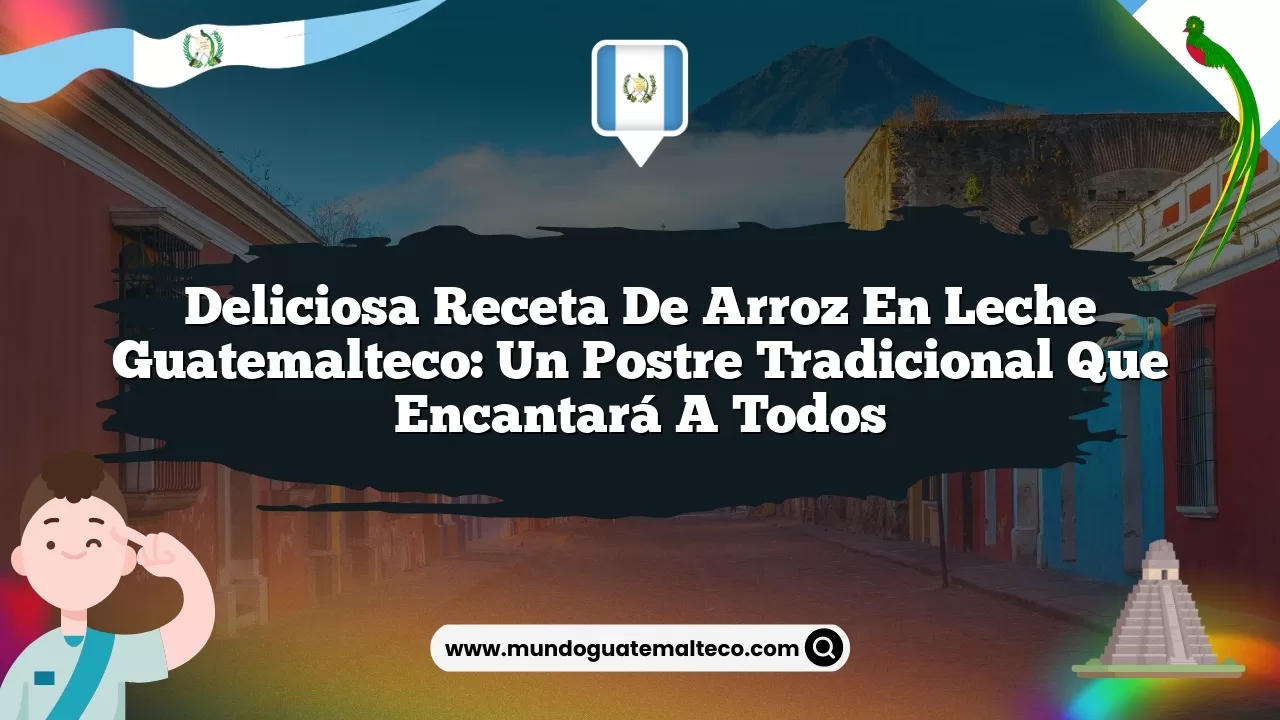 Deliciosa Receta de Arroz en Leche Guatemalteco: Un Postre Tradicional que Encantará a Todos