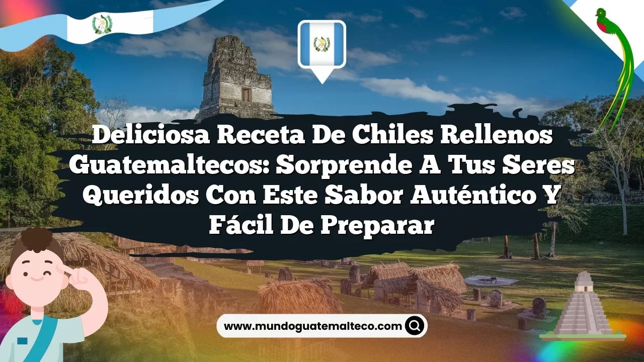 Deliciosa receta de chiles rellenos guatemaltecos: sorprende a tus seres queridos con este sabor auténtico y fácil de preparar