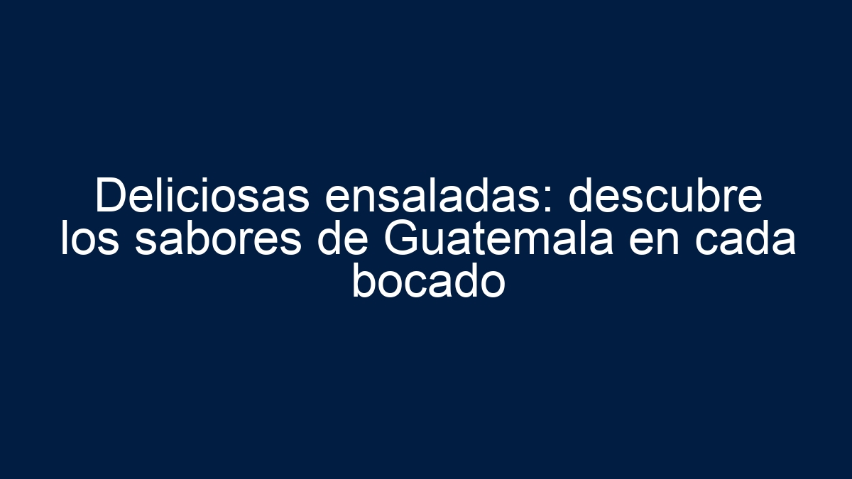 Deliciosas ensaladas: descubre los sabores de Guatemala en cada bocado - 17