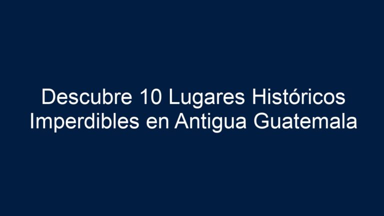 ᐈ Descubre 10 Lugares Históricos Imperdibles En Antigua Guatemala ...